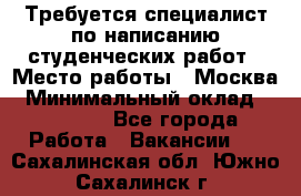 Требуется специалист по написанию студенческих работ › Место работы ­ Москва › Минимальный оклад ­ 10 000 - Все города Работа » Вакансии   . Сахалинская обл.,Южно-Сахалинск г.